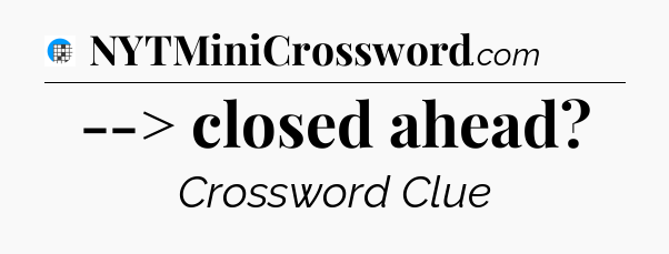 --> closed ahead Crossword Clue
