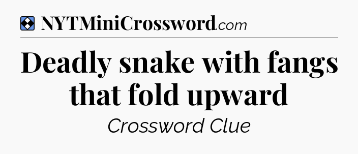 Solution: Deadly snake with fangs that fold upward - NYT Mini Crossword