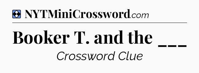 Solution: Booker T. and the ___ - NYT Mini Crossword