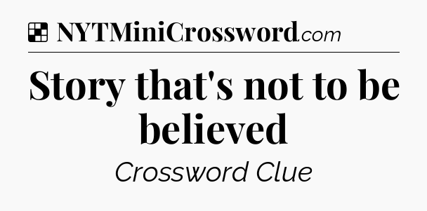Solution: Story that's not to be believed - NYT Crossword