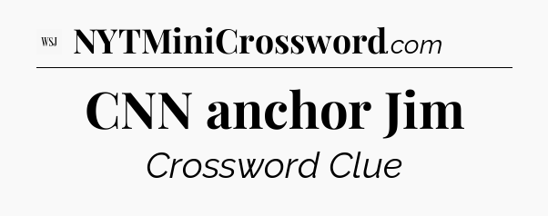 CNN anchor Jim - WSJ Crossword