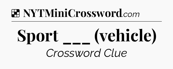 Solution: Sport ___ (vehicle) - NYT Crossword