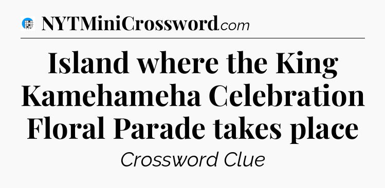 Island where the King Kamehameha Celebration Floral Parade takes place Crossword Clue