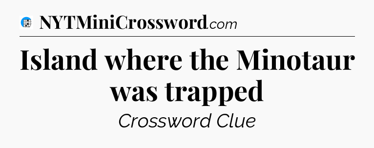 Island where the Minotaur was trapped Crossword Clue