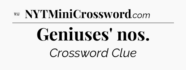 Geniuses' nos - WSJ Crossword