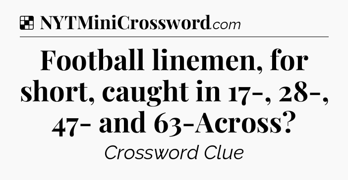 Solution: Football linemen, for short, caught in 17-, 28-, 47- and 63-Across - NYT Crossword