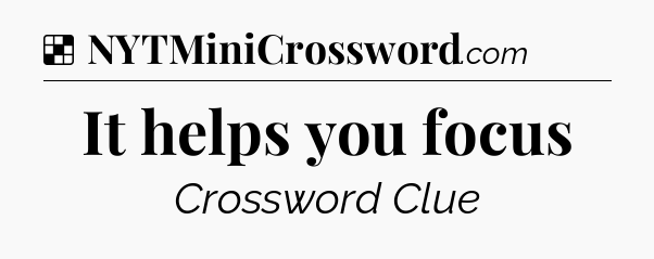 Solution: It helps you focus - NYT Crossword