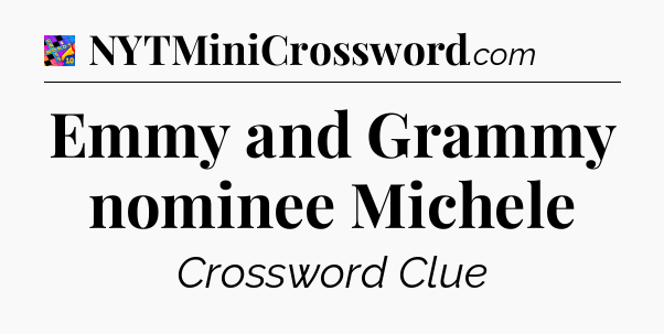 Emmy and Grammy nominee Michele Crossword Clue