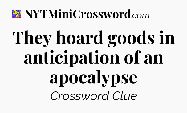 They hoard goods in anticipation of an apocalypse Codycross