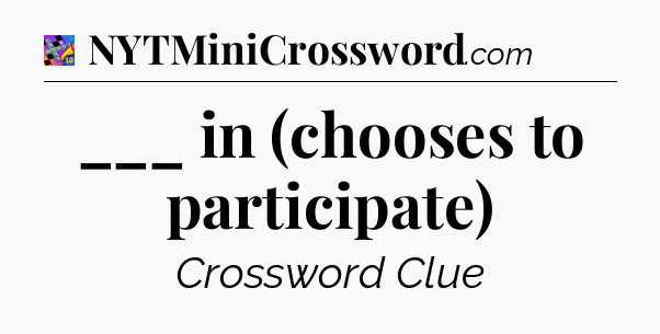 ___ in (chooses to participate) Crossword Clue