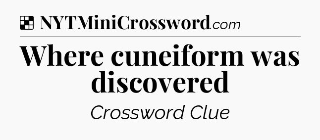 Solution: Where cuneiform was discovered - NYT Crossword