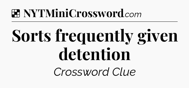 Solution: Sorts frequently given detention - NYT Crossword