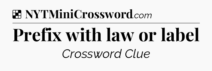 Solution: Prefix with law or label - NYT Crossword