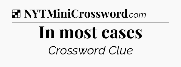 Solution: In most cases - NYT Crossword