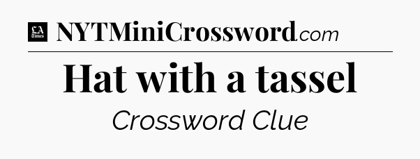 Hat with a tassel - LA Times Crossword