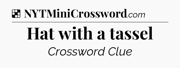 Solution: Hat with a tassel - NYT Crossword