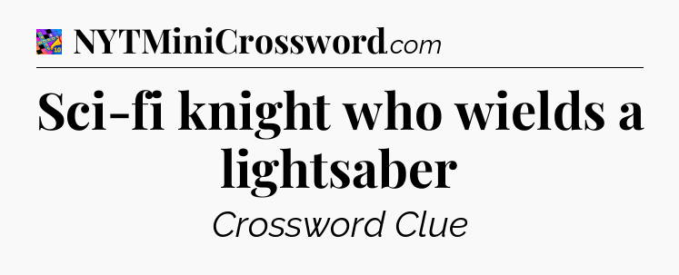 Sci-fi knight who wields a lightsaber Crossword Clue