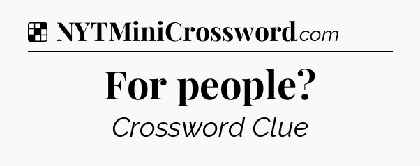 Solution: For people - NYT Crossword