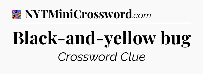 Black-and-yellow bug Crossword Clue