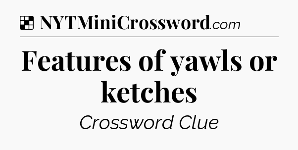 Solution: Features of yawls or ketches - NYT Crossword