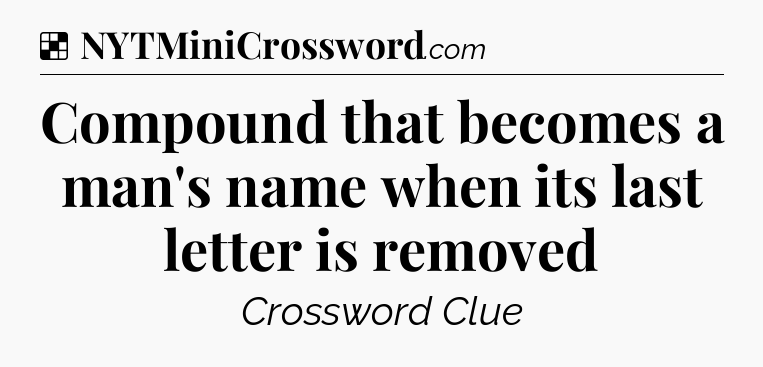 Solution: Compound that becomes a man's name when its last letter is removed - NYT Crossword