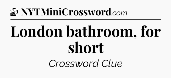 London bathroom, for short - Daily Themed Mini Crossword