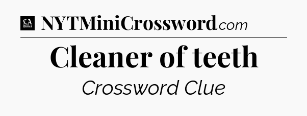 Cleaner of teeth - LA Times Crossword