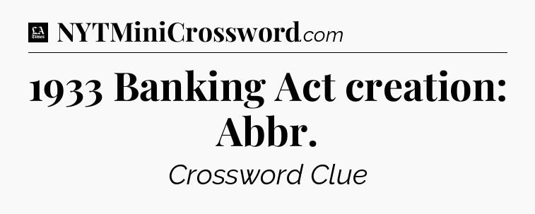 1933 Banking Act creation: Abbr - LA Times Crossword