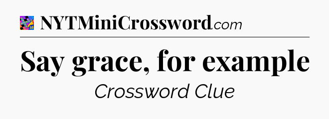 Say grace, for example Crossword Clue