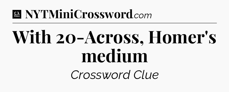 With 20-Across, Homer's medium - LA Times Crossword