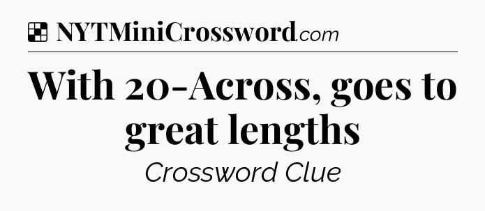 Solution: With 20-Across, goes to great lengths - NYT Crossword