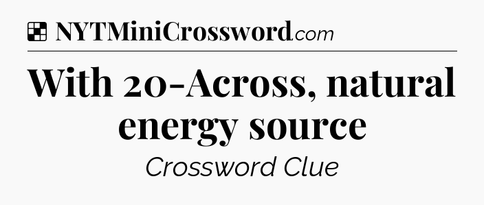Solution: With 20-Across, natural energy source - NYT Crossword