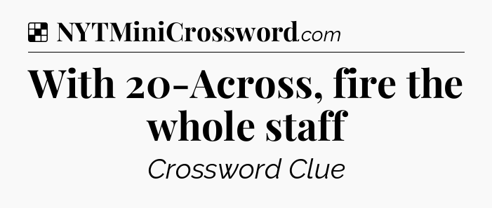 Solution: With 20-Across, fire the whole staff - NYT Crossword