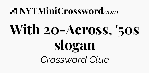 Solution: With 20-Across, '50s slogan - NYT Crossword