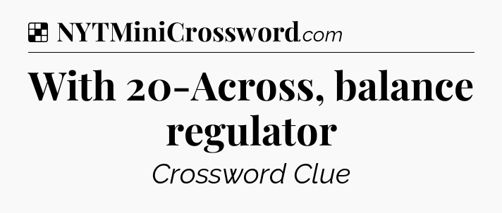 Solution: With 20-Across, balance regulator - NYT Crossword