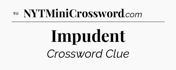 Impudent - WSJ Crossword