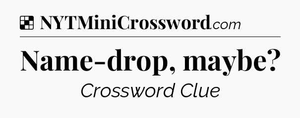 Solution: Name-drop, maybe - NYT Crossword