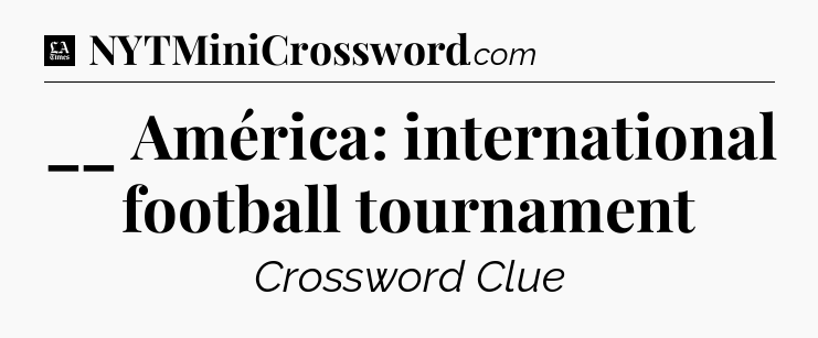 __ América: international football tournament - LA Times Crossword