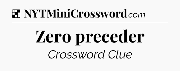 Solution: Zero preceder - NYT Crossword