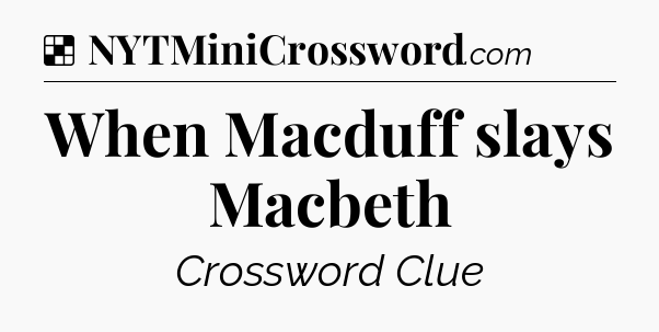 Solution: When Macduff slays Macbeth - NYT Crossword