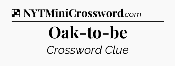 Solution: Oak-to-be - NYT Crossword
