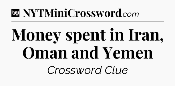 Money spent in Iran, Oman and Yemen Crossword Clue