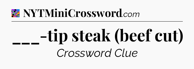 ___-tip steak (beef cut) Crossword Clue