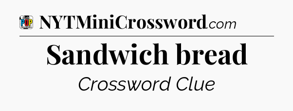 Sandwich bread Crossword Clue