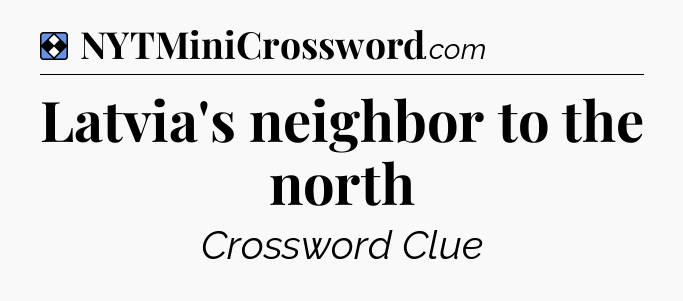 Solution: Latvia's neighbor to the north - NYT Mini Crossword