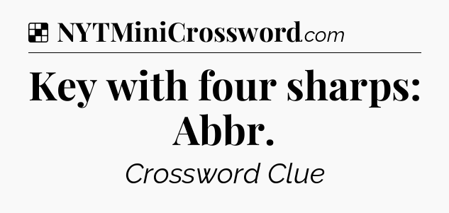 Solution: Key with four sharps: Abbr - NYT Crossword