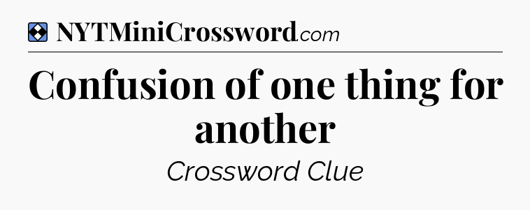 Solution: Confusion of one thing for another - NYT Mini Crossword