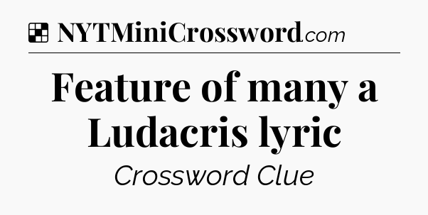 Solution: Feature of many a Ludacris lyric - NYT Crossword