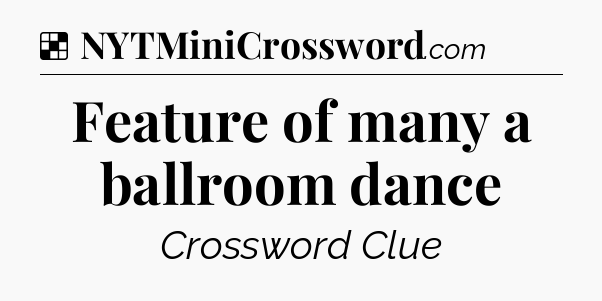 Solution: Feature of many a ballroom dance - NYT Crossword