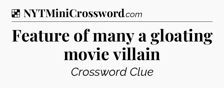 Solution: Feature of many a gloating movie villain - NYT Crossword